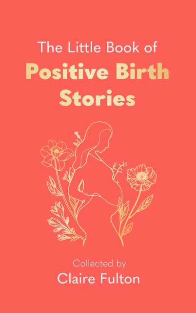 The Little Book of Positive Birth Stories 